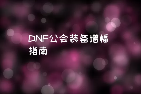 DNF公会装备增幅指南